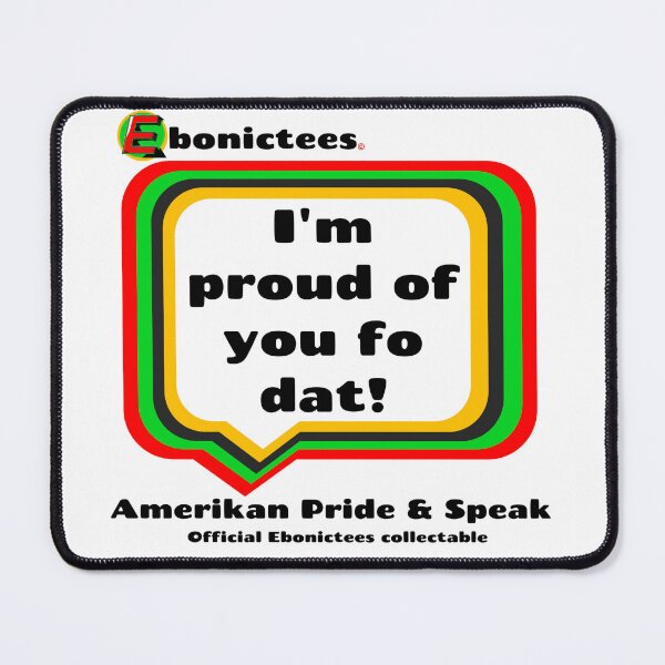 Item preview, I'm proud of you fo dat! Ebonictees ebonic / aave phrase. designed and sold by Ebonictees.