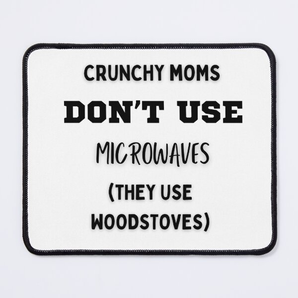 Item preview, Crunchy Moms Don't Use Microwaves Joke designed and sold by FreedByJesus.