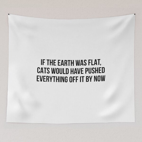 Item preview, If the Earth was flat, cats would have pushed everything off it by now designed and sold by allthetees.