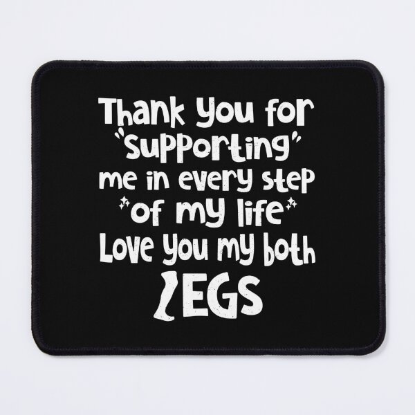 Item preview, Thank You For Supporting Me In Every Step Of My Life Love You My Both Legs Funny Quot designed and sold by YAHIA-14.
