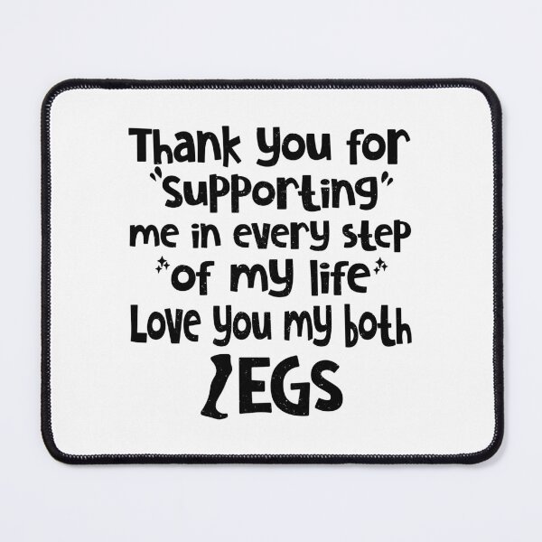 Item preview, Thank You For Supporting Me In Every Step Of My Life Love You My Both Legs Funny Quot designed and sold by YAHIA-14.