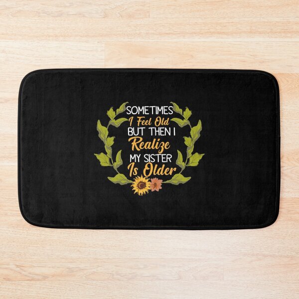 Item preview, Sometimes I Feel Old but Then I Realize My Sister is Older designed and sold by Dzeery.