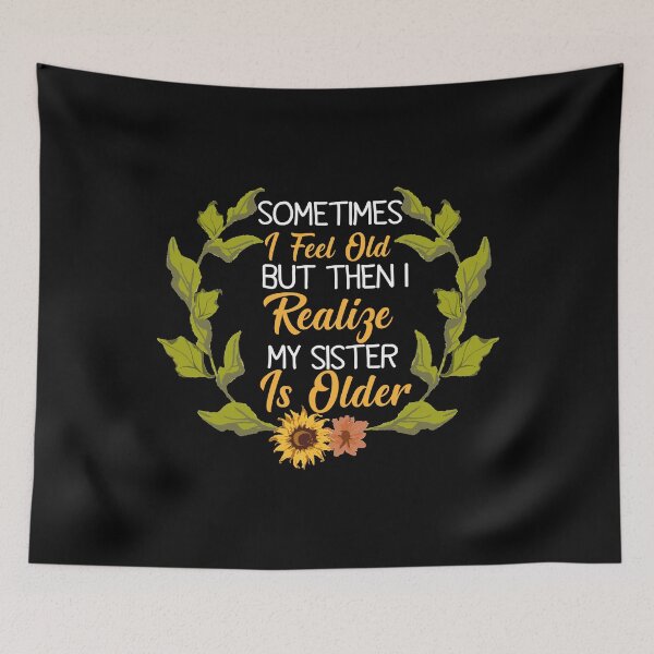 Item preview, Sometimes I Feel Old but Then I Realize My Sister is Older designed and sold by Dzeery.