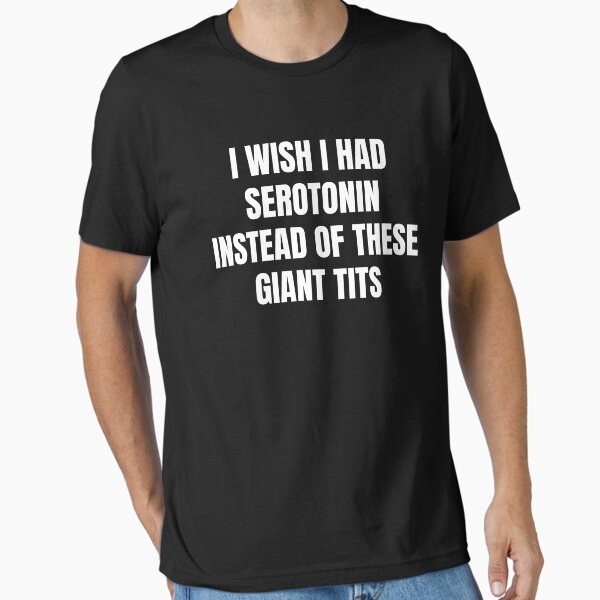 Item preview, I Wish I Had Serotonin Instead Of These Giant Tits designed and sold by Mirosou.