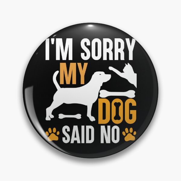 Item preview, I'M SORRY, MY DOG SAYS NO designed and sold by BorczVisuals.