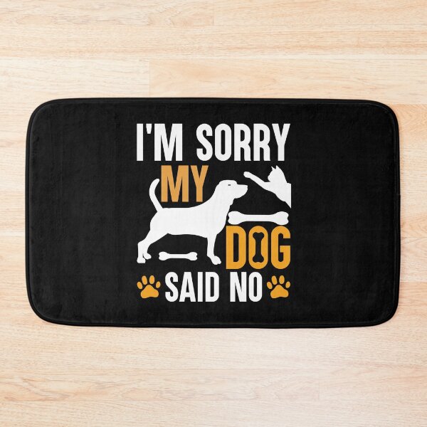 Item preview, I'M SORRY, MY DOG SAYS NO designed and sold by BorczVisuals.