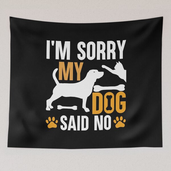 Item preview, I'M SORRY, MY DOG SAYS NO designed and sold by BorczVisuals.