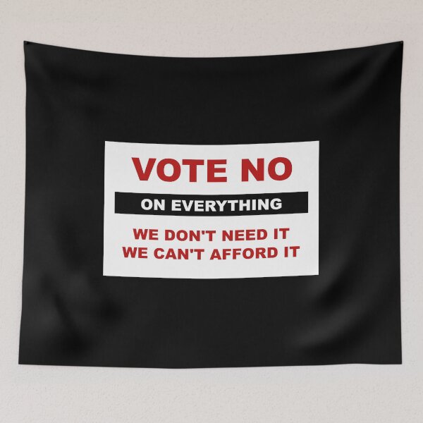 Item preview, Vote no on everything. We don't need it, we can't afford it. designed and sold by LibertyCapital.
