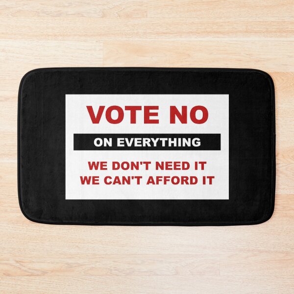 Item preview, Vote no on everything. We don't need it, we can't afford it. designed and sold by LibertyCapital.