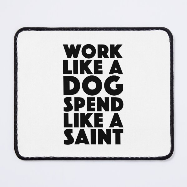 Item preview, Work Like A Dog Spend Like A Saint designed and sold by Boomflavours.