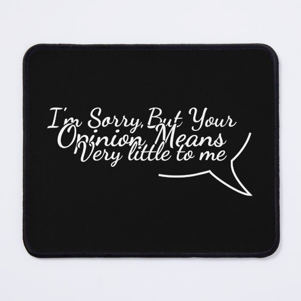 Item preview, I_m Sorry But Your Opinion means very little to me designed and sold by MDSDesigns.