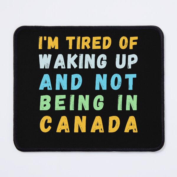 Item preview, I'm Tired of Waking Up and Not Being in Canada designed and sold by Azrora.