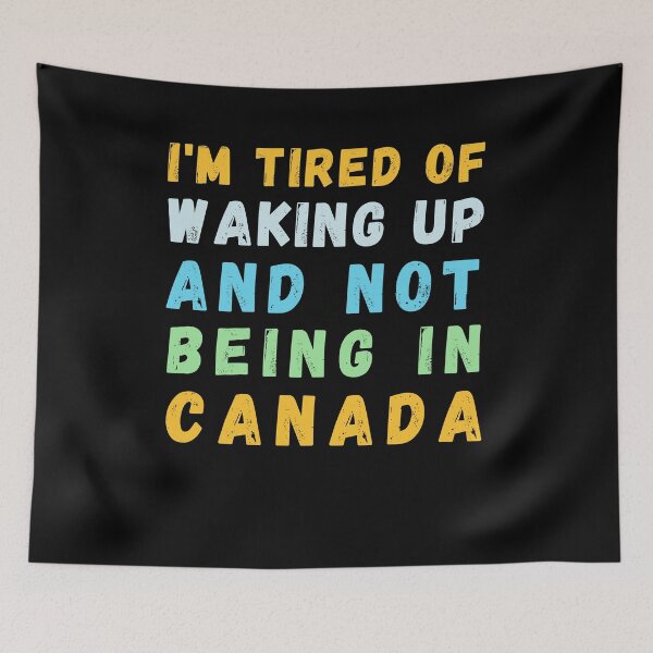 Item preview, I'm Tired of Waking Up and Not Being in Canada designed and sold by Azrora.