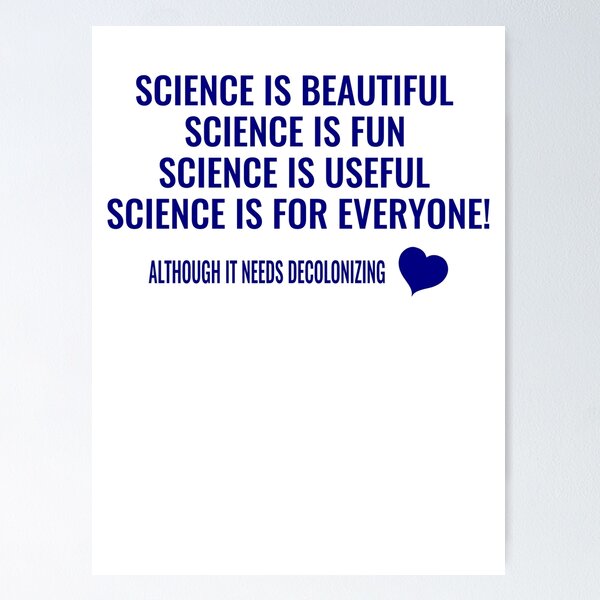 Item preview, Science is Beautiful! Science is Fun! Science is Useful! Science is for Everyone! Although it needs Decolonizing! LOVE designed and sold by simbamerch.