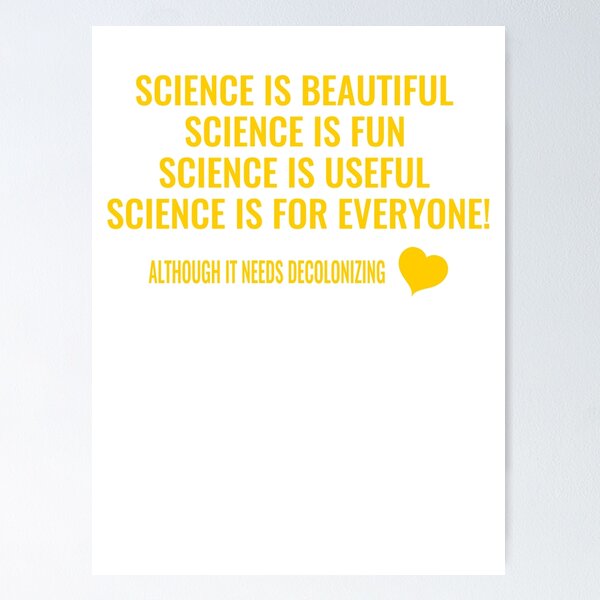 Item preview, Science is Beautiful! Science is Fun! Science is Useful! Science is for Everyone! Although it needs Decolonizing! LOVE designed and sold by simbamerch.
