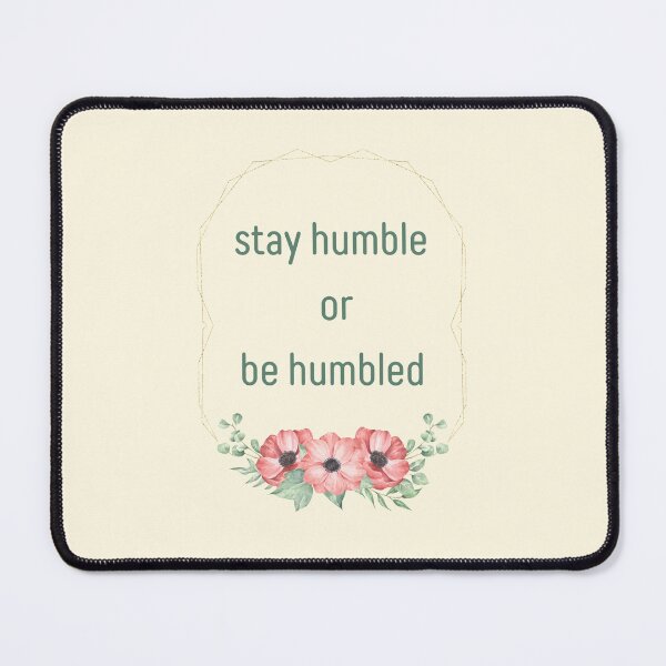 Item preview, Stay Humble Or Be Humbled. Humbling Flowers Reminder designed and sold by Rebel-Design.