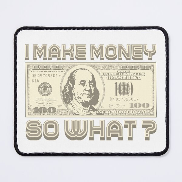 Item preview, I make money... So what? designed and sold by Alien-Theory.