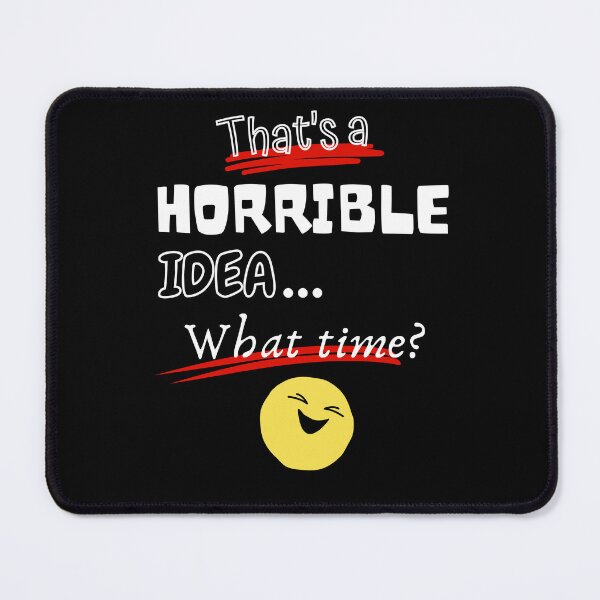 Item preview, That's a Horrible Idea What Time Funny Design designed and sold by StanPera.
