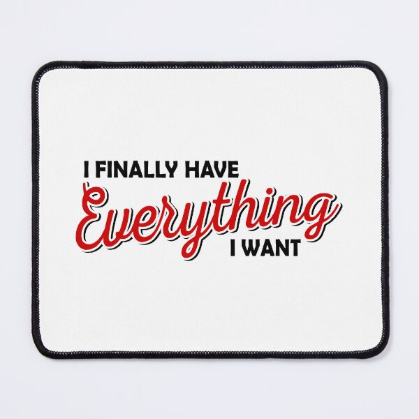 Item preview, I FINALLY HAVE EVERYTHING I WANT designed and sold by tatajef14.