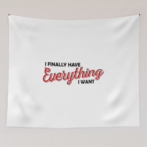 Item preview, I FINALLY HAVE EVERYTHING I WANT designed and sold by tatajef14.