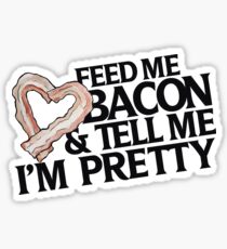 Feed me bacon and tell me I'm pretty Sticker