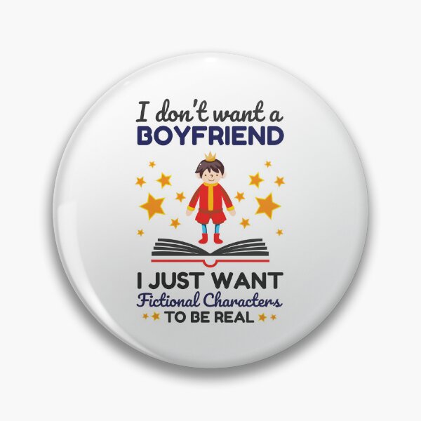 Item preview, I Don't Want a Boyfriend I Just Want Fictional Characters to Be Real designed and sold by jaygo.