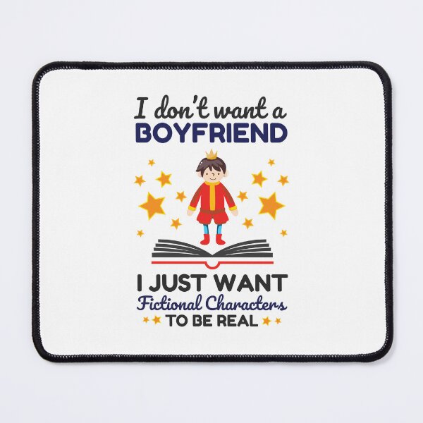 Item preview, I Don't Want a Boyfriend I Just Want Fictional Characters to Be Real designed and sold by jaygo.
