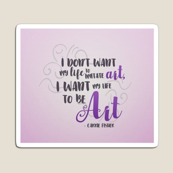 I want my life to be ART. Magnet