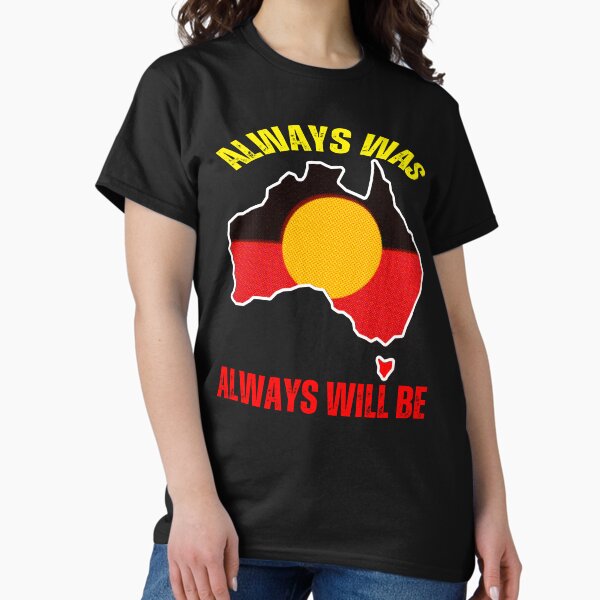 Australia always was,always will be Classic T-Shirt