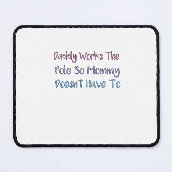 Item preview, Daddy Works The Pole So Mommy Doesn't Have To designed and sold by SakuraPxl.