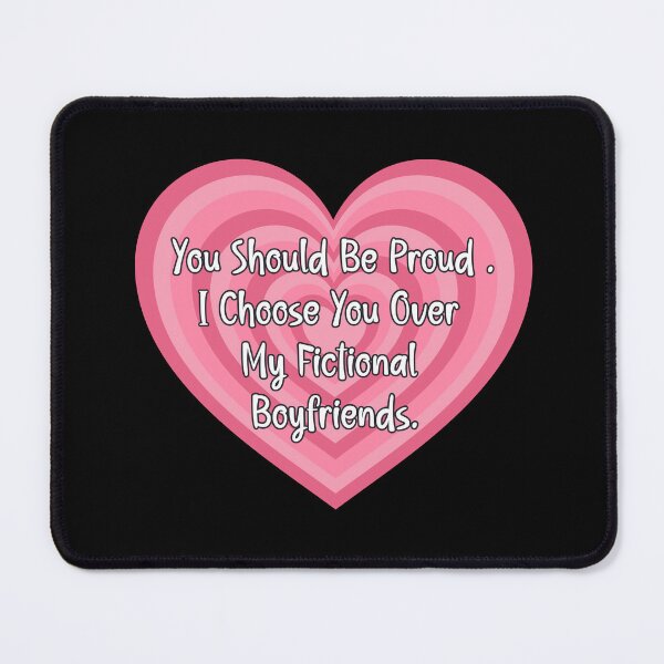 Item preview, You Should be Proud. I choose You over my book boyfriends. designed and sold by dooddles.