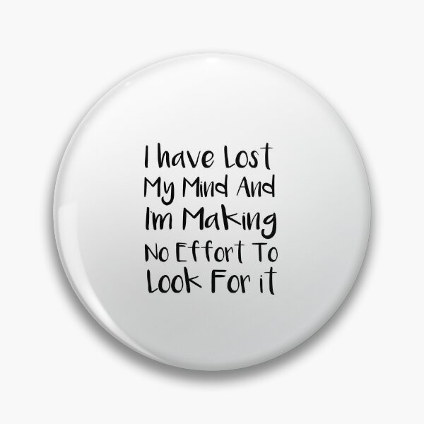 Item preview, I’ve Lost My Mind And I’m Making No Effort To Look For It designed and sold by SakuraPxl.