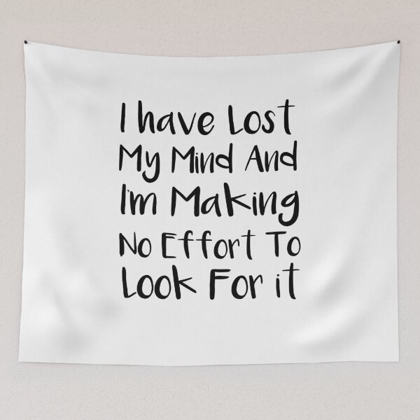 Item preview, I’ve Lost My Mind And I’m Making No Effort To Look For It designed and sold by SakuraPxl.