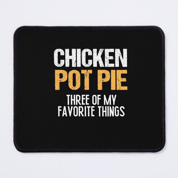 Item preview,  Chicken Pot Pie Three Of My Favorite Things Funny Pot Pie designed and sold by SakuraPxl.