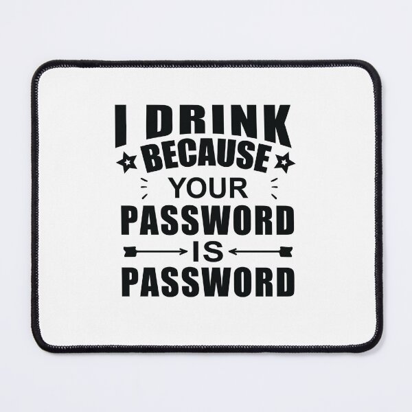 Item preview,  I Drink Because Your Password Is Password designed and sold by SakuraPxl.