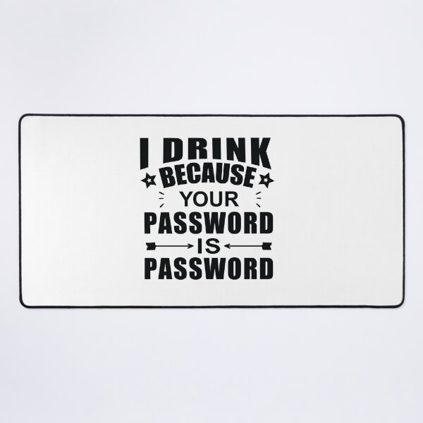 Item preview,  I Drink Because Your Password Is Password designed and sold by SakuraPxl.