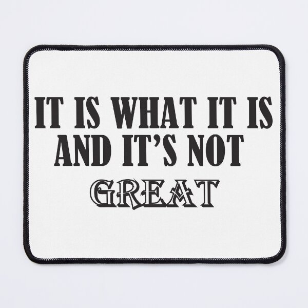 Item preview, It Is What It Is And It Is Not Great designed and sold by Slassyat.