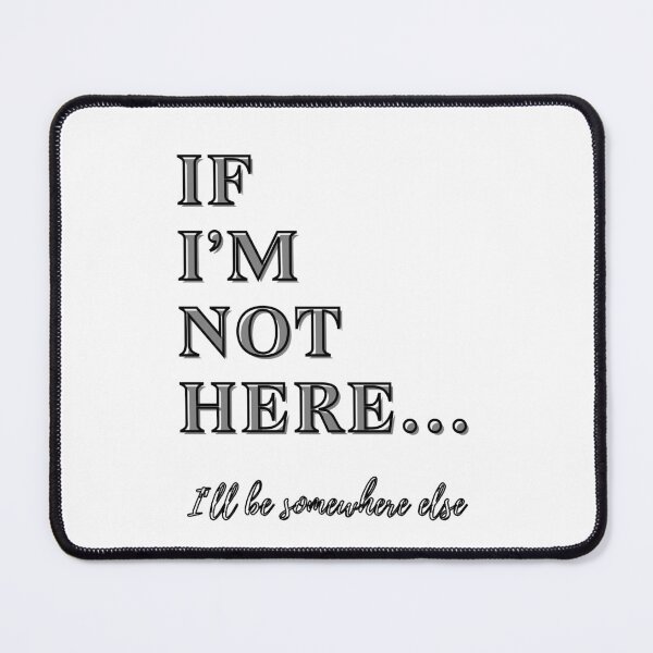Item preview, If I'm Not Here... I'll be somewhere else designed and sold by Sqwirlgrl.