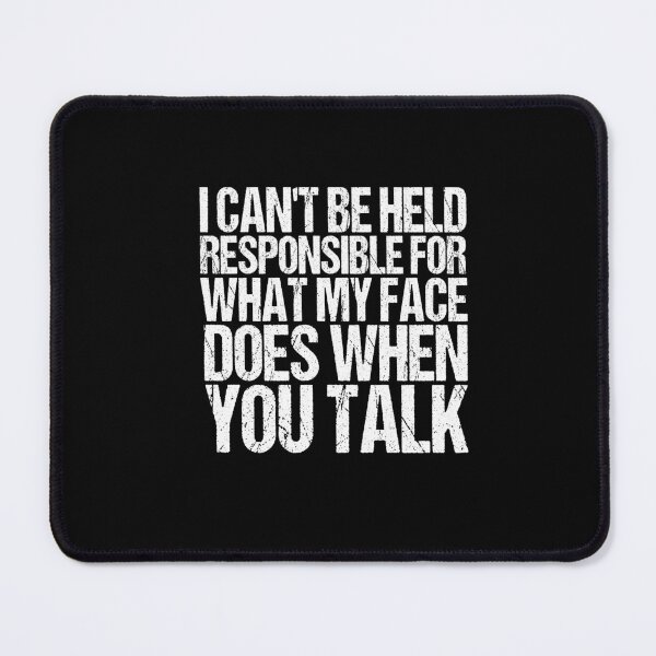 Item preview, I can't be held responsible for what my face does when you talk designed and sold by SakuraPxl.