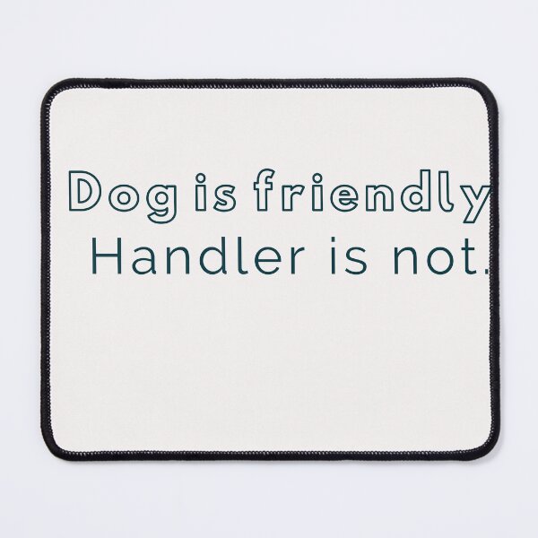 Item preview, Dog is friendly. Handler is not. designed and sold by PiE_bubbles2 ⭐️⭐️⭐️⭐️⭐️.