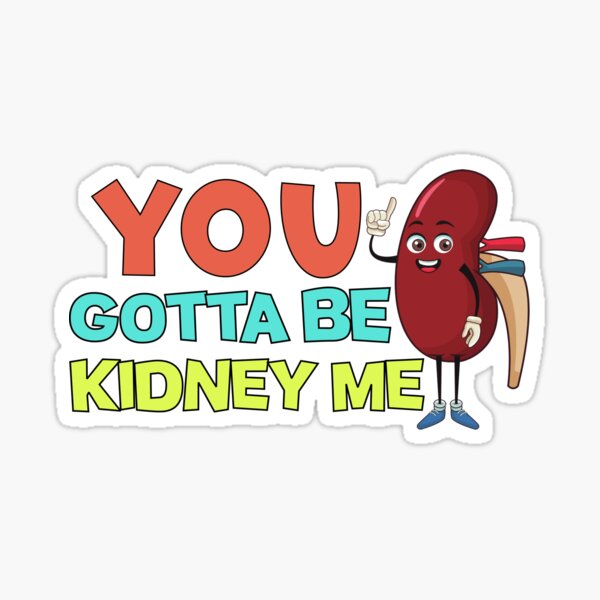 Item preview, You Gotta Be Kidney Me designed and sold by Printsouma.
