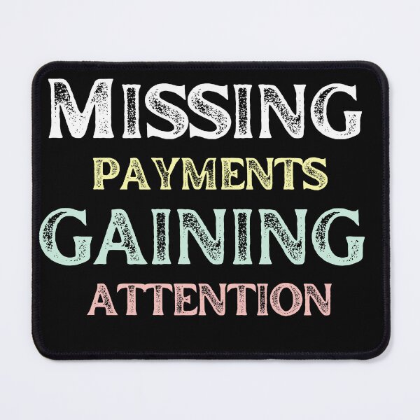 Item preview, Sarcastic Saying Missing Payments Gaining Attention designed and sold by MtValleyDesign.