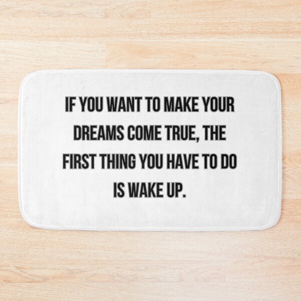 Item preview, IF YOU WANT TO MAKE YOUR DREAMS COME TRUE, THE FIRST THING YOU HAVE TO DO IS WAKE UP designed and sold by Ellecher23.