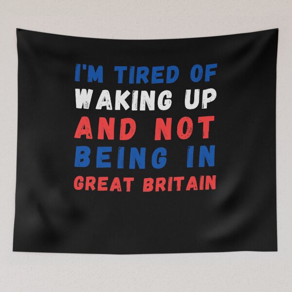 Item preview, I'm Tired of Waking Up and Not Being in Great Britain designed and sold by Azrora.
