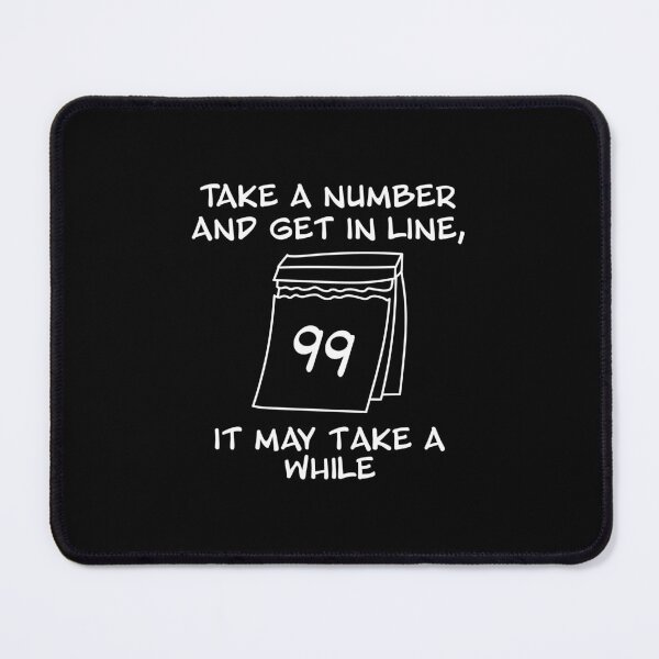 Item preview, Take a Number and get in line, it may take a while designed and sold by DesignbyACP.