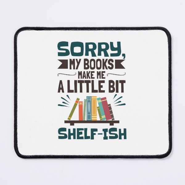 Item preview, Sorry My Books Make Me a Little Bit Shelf-ish designed and sold by jaygo.