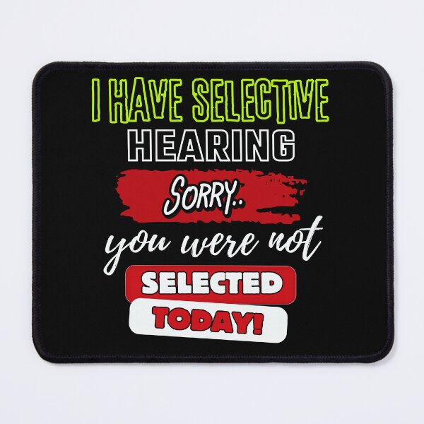 Item preview, I Have Selective Hearing Sorry You Were Not Selected designed and sold by StanPera.