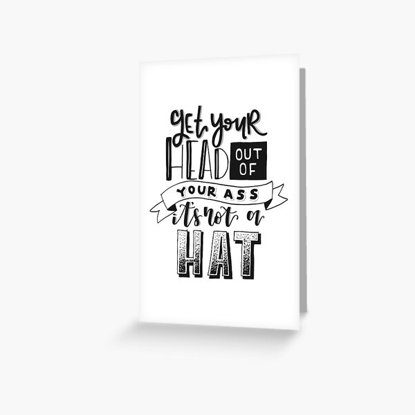 get-your-head-out-of-your-a-greeting-card-for-sale-by-alyssafwhite-redbubble