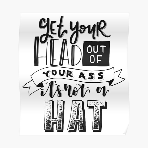 get-your-head-out-of-your-a-poster-by-alyssafwhite-redbubble