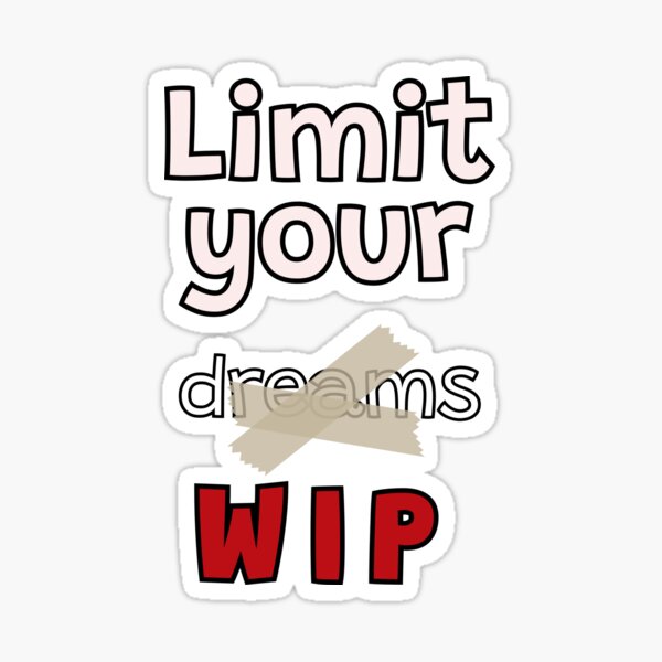 Limit your WIP, not your dreams Sticker